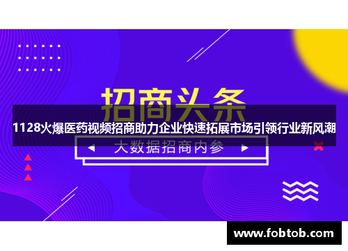 1128火爆医药视频招商助力企业快速拓展市场引领行业新风潮